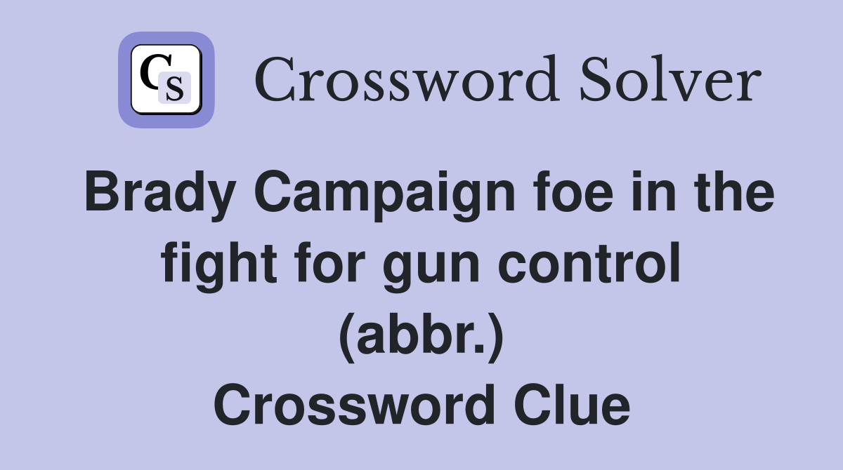 Brady Campaign foe in the fight for gun control (abbr.) Crossword